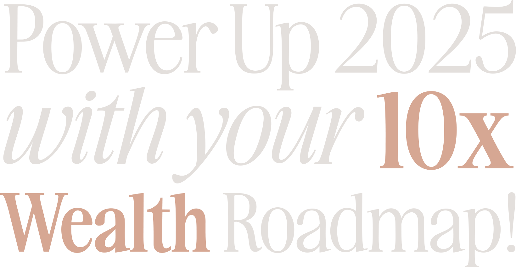 Power Up 2025 with your 10x Wealth Roadmap